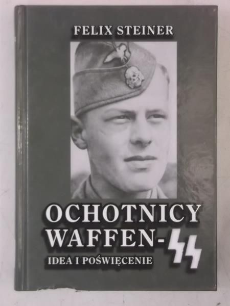 Steiner Felix - Ochotnicy Waffen SS Idea i poświęcenie