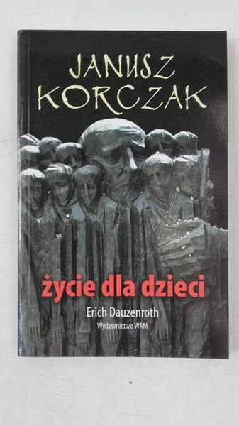 Dauzenroth Erich - Janusz Korczak: Życie dla dzieci