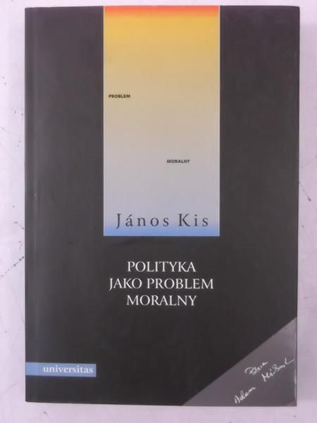 Kis Janos - Polityka jako problem moralny