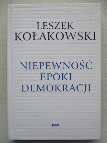 Kołakowski Leszek - Niepewność epoki demokracji