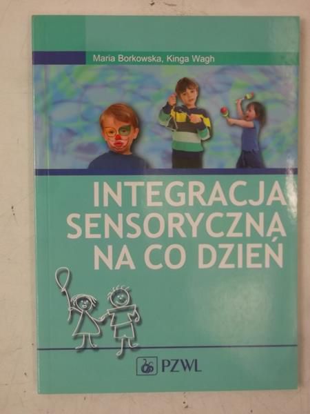 Borkowska Maria - Integracja sensoryczna na co dzień