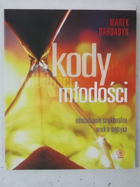 Bardadyn Marek - Kody młodości.Odmładzanie strukturalne, wiek a metryka