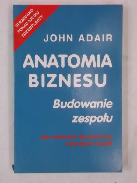 Adair John - Anatomia biznesu: Budowanie zespołu
