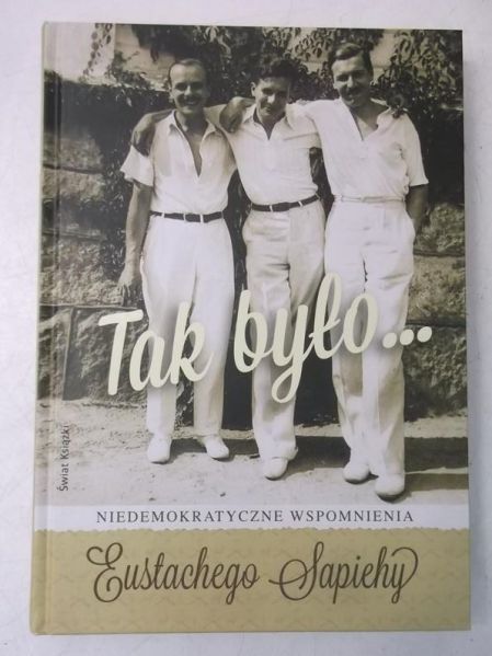 Tak było. Niedemokratyczne wspomnienia Eustachego Sapiehy