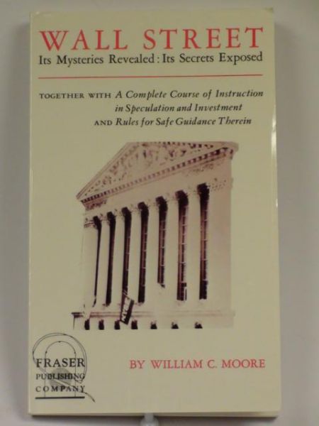 Wall Street. Its Mysteries Unveiled: Its Secrets Exposed
