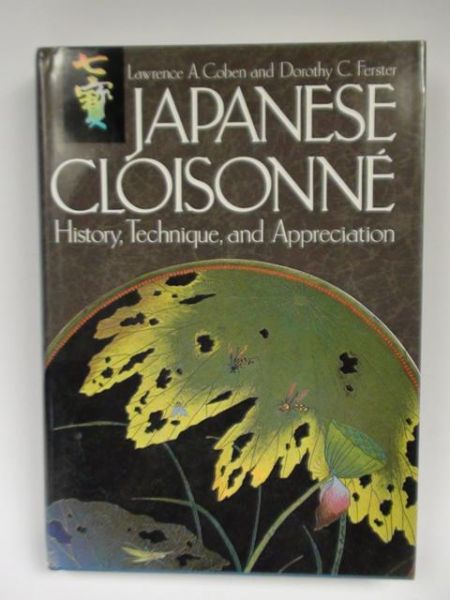 Coben Lawrence A.,    - Japanese Cloisonne: History, Technique and Appreciation