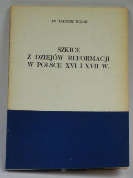 Szkice z dziejów reformacji w Polsce XVI i XVII w.