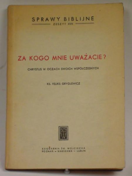 Sprawy Biblijne, zeszyt XVII. Za kogo mnie uważacie? Chrystus w oczach swoich współczesnych
