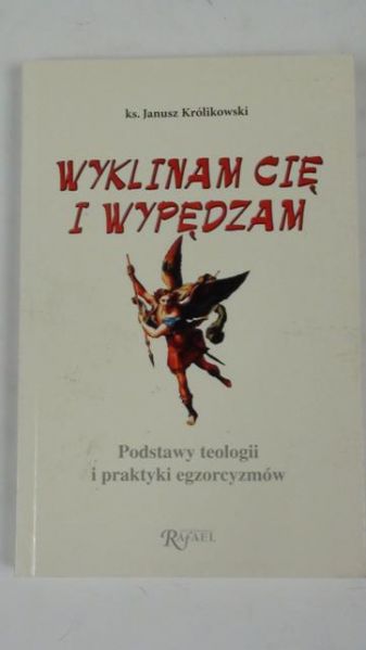 Wyklinam cię i wypędzam. Podstawy teologii i praktyki egzorcyzmów