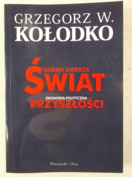 Kołodko Grzegorz - Dokąd zmierza świat. Ekonomia polityczna przyszłości