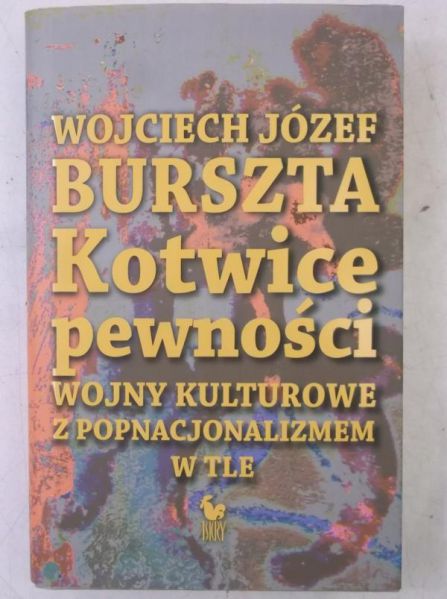 Burszta Wojciech Józef - Kotwice pewności wojny kulturowe z popnacjonalizmem w tle