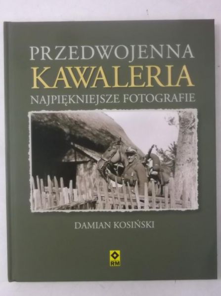 Kosiński Damian - Przedwojenna kawaleria. Najpiękniejsze fotografie
