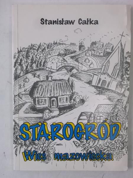 Całka Stanisław - Starogród. Wieś Mazowiecka + autograf