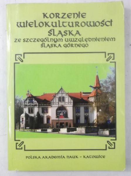 Barciak Antoni (red.) - Korzenie wielokulturowości Śląska ze szczególnym uwzględnieniem Śląska Cieszyńskiego