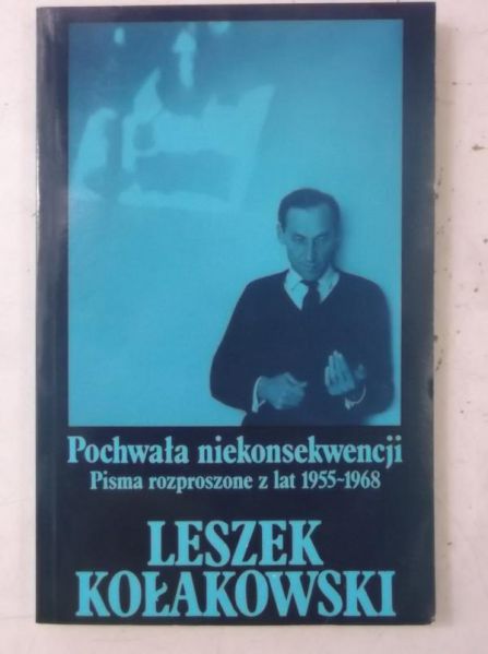Kołakowski Leszek - Pochwała niekonsekwencji. Pisma rozproszone z lat 1955-1968