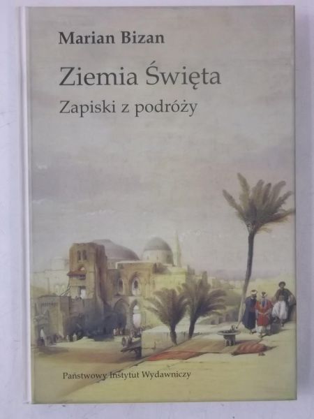 Bizan Marian - Ziemia Święta. Zapiski z podróży