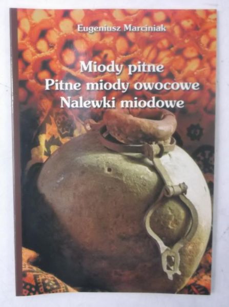 Marciniak Eugeniusz - Miody pitne. Pitne miody owocowe. Nalewki miodowe