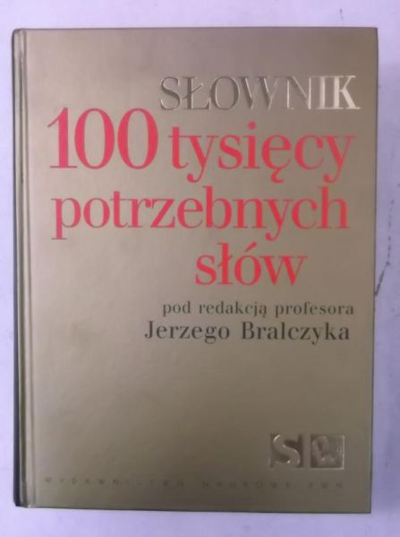 Bralczyk Jerzy (red.) - Słownik 100 tysięcy potrzebnych słów