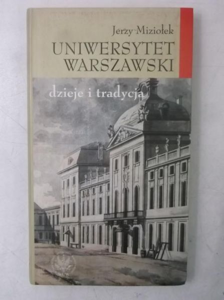Miziołek Jerzy - Uniwersytet Warszawski. Dzieje i tradycja