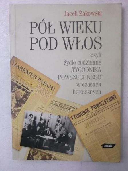 Pół wieku pod włos czyli życie codzienne "Tygodnika Powszechnego" w czasach heroicznych