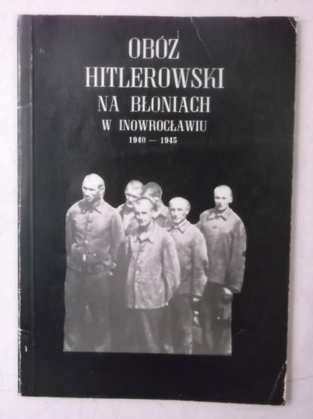 Obóz hitlerowski na Błoniach w Inowrocławiu 1940-1945