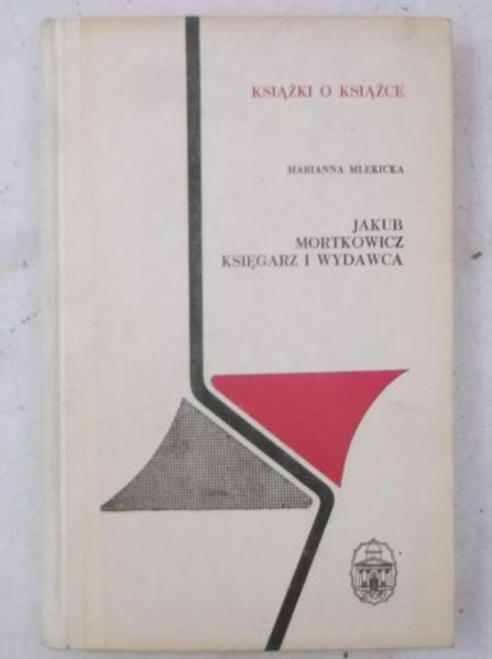 Mlekicka Marianna - Jakub Mortkowicz księgarz i wydawca