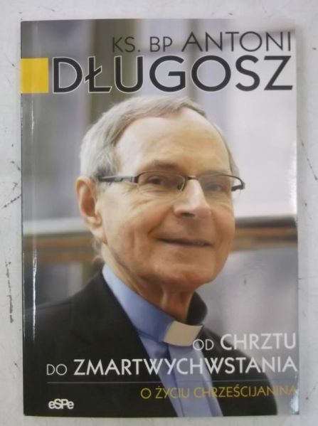 Długosz Antoni - Od chrztu do zmartwychwstania
