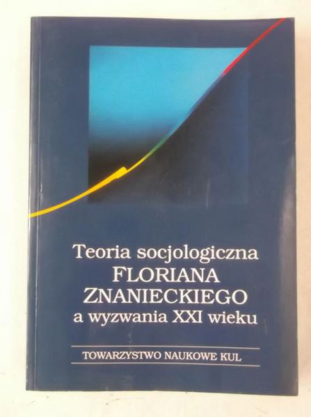 Hałas Elżbieta (red.) - Teoria socjologiczna Floriana Znanieckiego a wyzwania XXI wieku