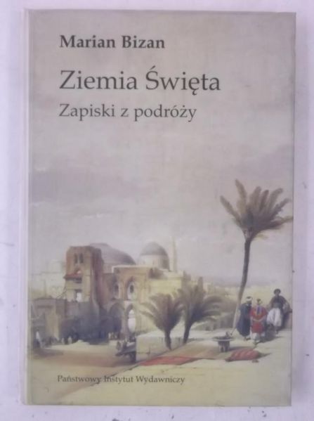 Bizan Marian - Ziemia Święta. Zapiski z podróży