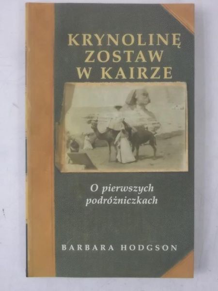 Hodgson Barbara - Krynolinę zostaw w Kairze. O pierwszych podróżniczkach