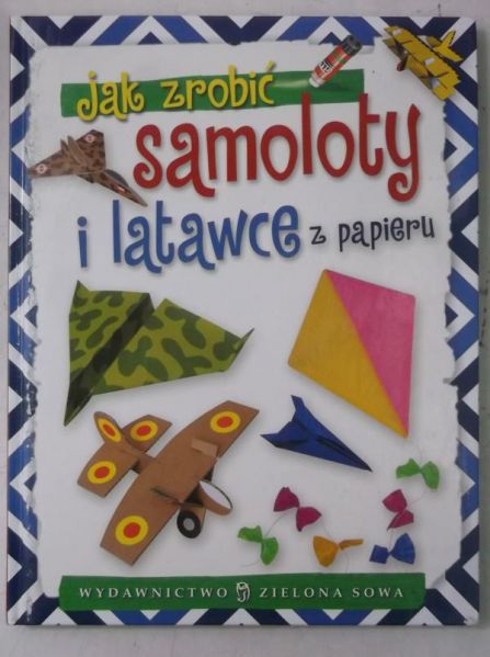 Dobosz Zbigniew - Jak zrobić samoloty i latawce z papieru