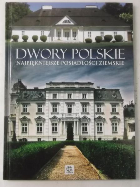 Dwory polskie. Najpiękniejsze posiadłości ziemskie