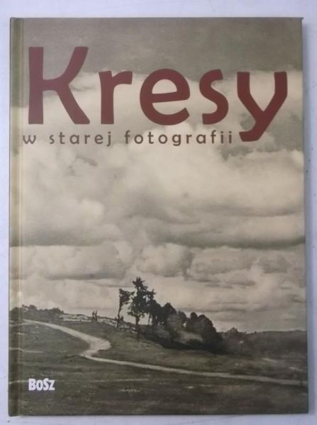 Kułakowska-Lis Joanna (red.) - Kresy w starej fotografii