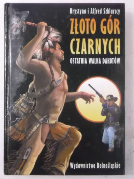 Szklarscy Krystyna i Alfred - Złoto Gór Czarnych. Ostatnia walka Dakotów