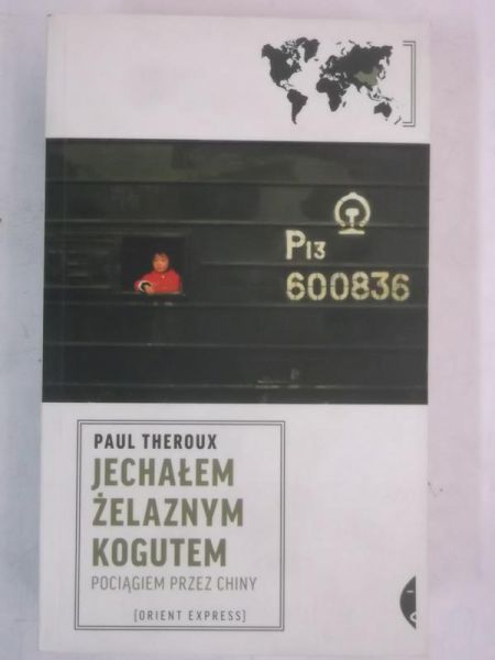 Theroux Paul - Jechałem żelaznym kogutem. Pociągiem przez Chiny