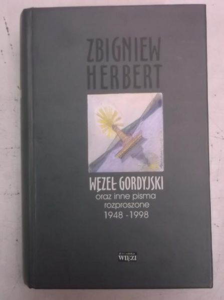 Herbert Zbigniew - Węzeł Gordyjski oraz inne pisma rozproszone 1948-1998
