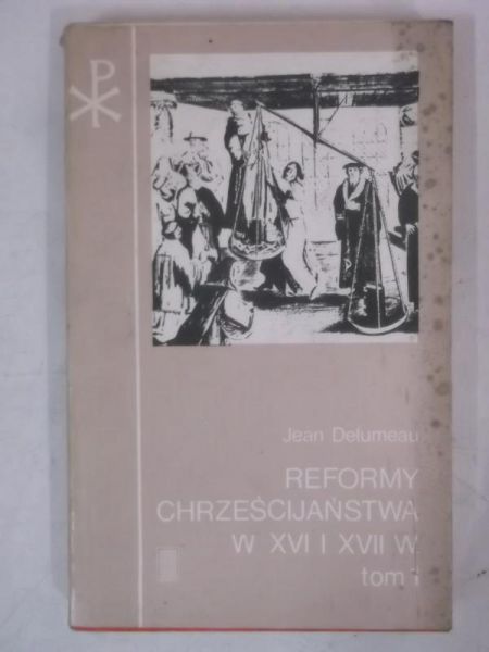 Reformy Chrześcijaństwa w XVI i XVII w. Tom I