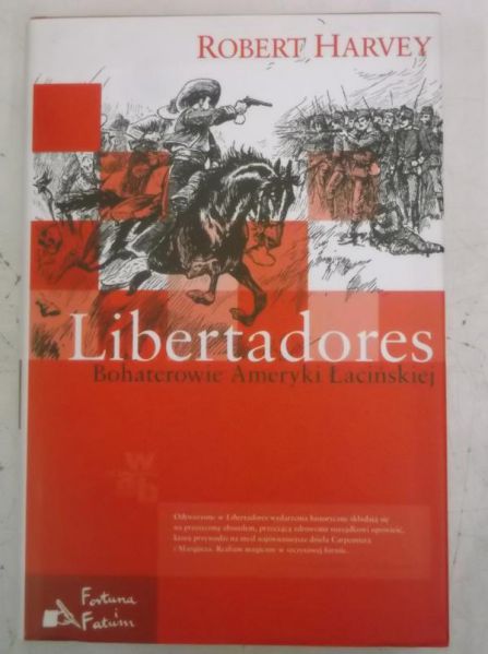 Harvey Robert - Libertadores. Bohaterowie Ameryki Łacińskiej