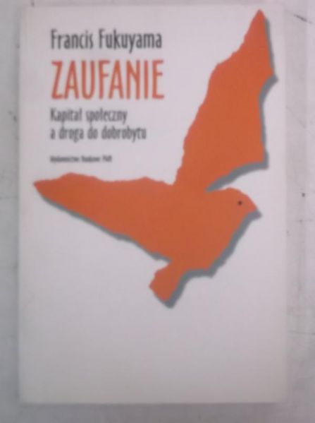 Fukuyama Francis - Zaufanie. Kapitał społeczny a droga do dobrobytu