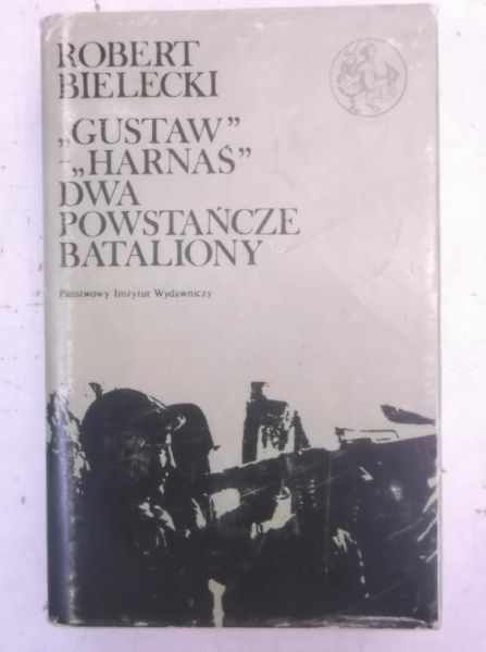 Bielecki Robert - ,,Gustaw"-,,Harnaś". Dwa powstańcze bataliony