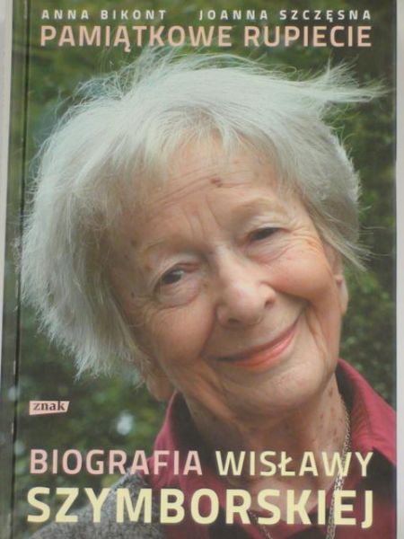 Bikont Anna, Szczęsna Joanna - Pamiątkowe rupiecie. Biografia Wisławy Szymborskiej