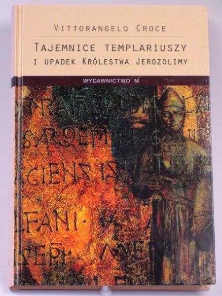 Croce Vittorangelo - Tajemnice templariuszy i upadek Królestwa Jerozolimy