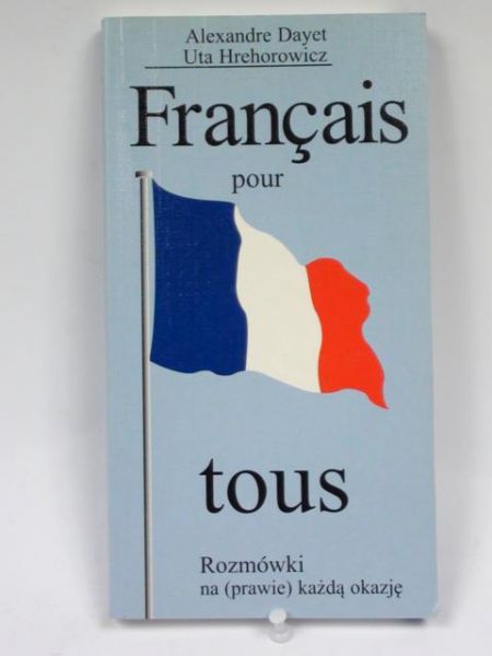 Dayet Alexandre,  Hrehorowicz Uta - Francais pour tous. Rozmówki na (prawie) każdą okazję