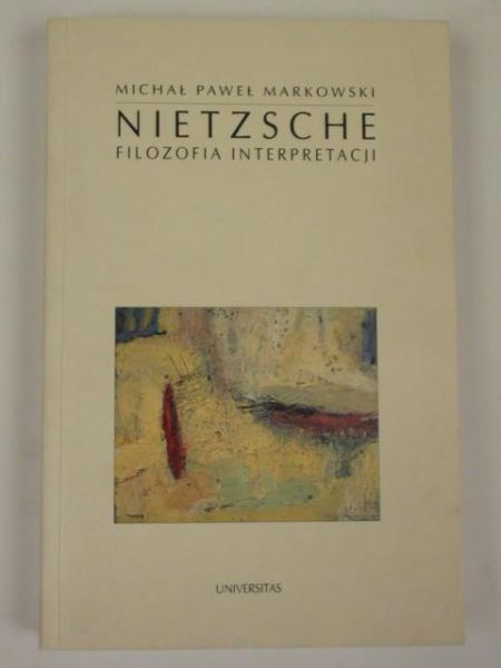Markowski Michał Paweł - Nietzsche: filozofia interpretacji