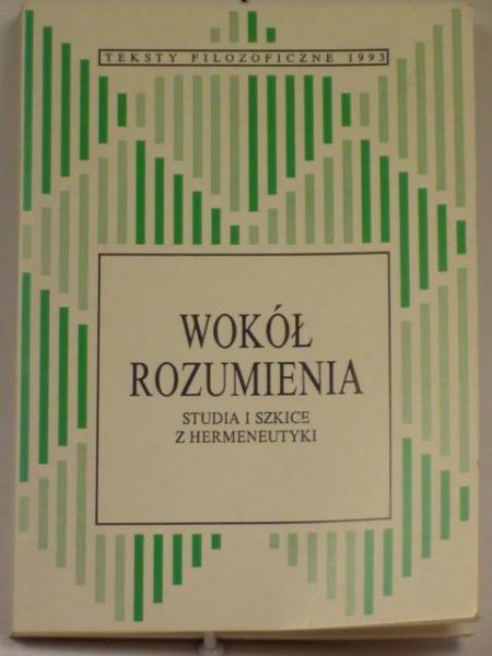 Wokół rozumienia. Studia i szkice z hermeneutyki