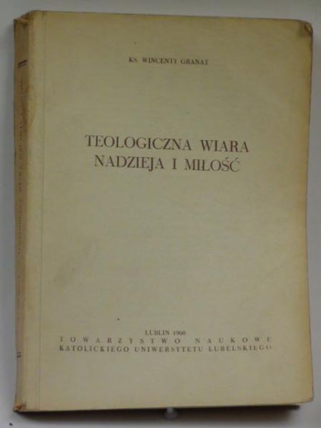 Granat Wincenty - Teologiczna wiara, nadzieja i miłość