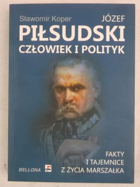 Józef Piłsudski. Człowiek i polityk