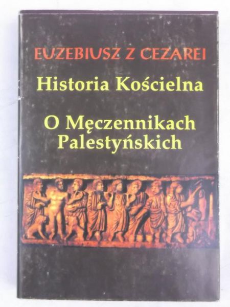 Euebius  Cearei - Historia Kościelna. O Męcennikach Palestyńskich, Reprint  1924 r.