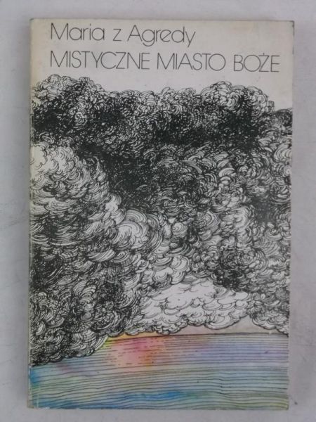 Maria z Agredy - Mistyczne miasto Boże czyli żywot Matki Boskiej