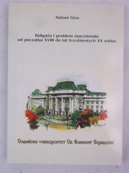 Giza Antoni - Bułgaria i problem macedoński od początku XVIII do lat trzydziestych XX wieku